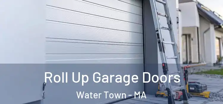  Roll Up Garage Doors Water Town - MA